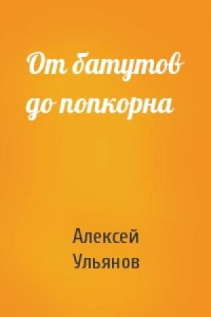 Обложка книги «От батутов до попкорна» — Алексей Ульянов