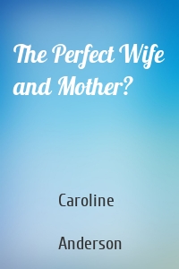 The Perfect Wife and Mother?
