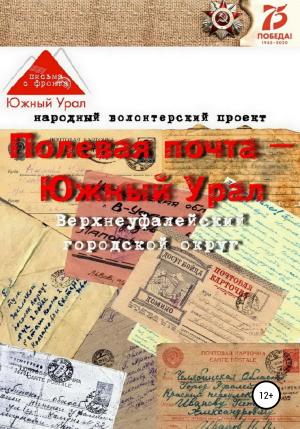 Обложка книги «Полевая почта – Южный Урал: Верхнеуфалейский городской округ (письма с фронта 1941-1945 гг.)» — Народный волонтерский проект, Ирина Румянцева, Идия Салимова, Дмитрий Васильев