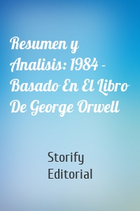 Resumen y Analisis: 1984 - Basado En El Libro De George Orwell