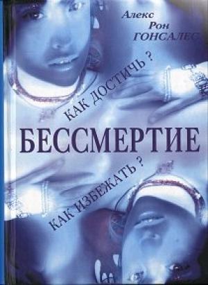 Обложка книги «Бессмертие. Как его достичь и как избежать» — Алекс Гонсалес
