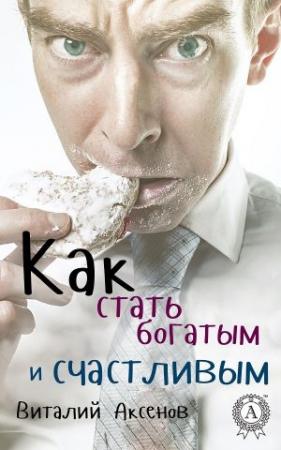 Обложка книги «Как стать богатым и счастливым» — Виталий Аксенов