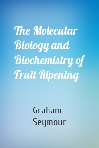 The Molecular Biology and Biochemistry of Fruit Ripening
