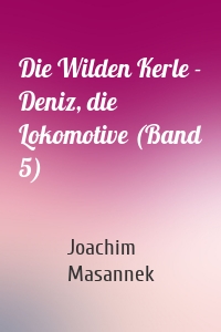 Die Wilden Kerle - Deniz, die Lokomotive (Band 5)