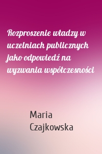 Rozproszenie władzy w uczelniach publicznych jako odpowiedź na wyzwania współczesności