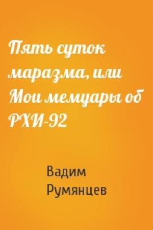 Обложка книги «Пять суток маразма, или Мои мемуары об РХИ-92» — Вадим Румянцев