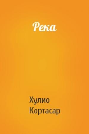 Обложка книги «Река» — Хулио Кортасар
