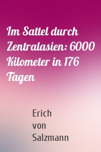 Im Sattel durch Zentralasien: 6000 Kilometer in 176 Tagen