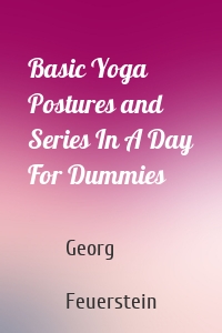 Basic Yoga Postures and Series In A Day For Dummies