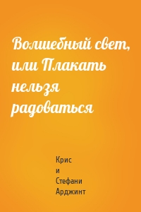 Волшебный свет, или Плакать нельзя радоваться