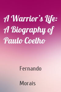 A Warrior’s Life: A Biography of Paulo Coelho
