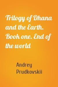 Trilogy of Dhana and the Earth. Book one. End of the world