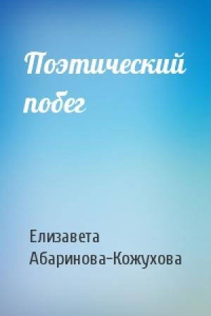 Обложка книги «Поэтический побег» — Елизавета Абаринова-Кожухова
