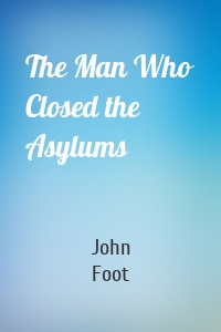 The Man Who Closed the Asylums