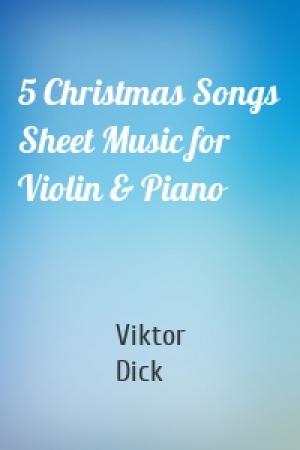 Обложка книги «5 Christmas Songs Sheet Music for Violin & Piano» — Viktor Dick