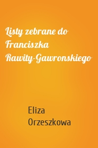 Listy zebrane do Franciszka Rawity-Gawronskiego