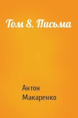 Обложка книги «Том 8. Письма» — Антон Семенович Макаренко