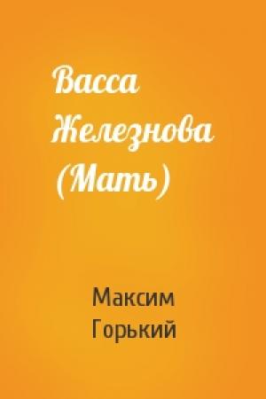 Обложка книги «Васса Железнова (Мать)» — Максим Горький