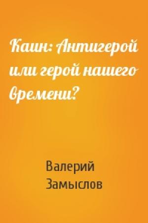 Обложка книги «Каин: Антигерой или герой нашего времени?» — Валерий Замыслов