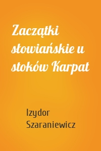 Zaczątki słowiańskie u stoków Karpat