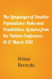 The Languages of Smaller Populations: Risks and Possibilities. Lectures from the Tallinn Conference, 16–17 March 2012