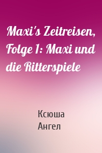 Maxi's Zeitreisen, Folge 1: Maxi und die Ritterspiele