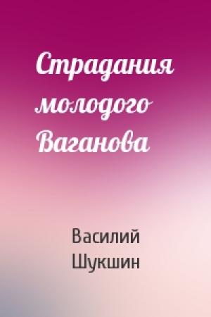 Обложка книги «Страдания молодого Ваганова» — Василий Шукшин