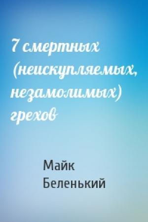 Обложка книги «7 смертных (неискупляемых, незамолимых) грехов» — Майк Беленький