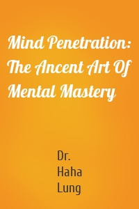 Mind Penetration: The Ancent Art Of Mental Mastery