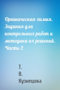 Органическая химия. Задания для контрольных работ и методика их решений. Часть 2