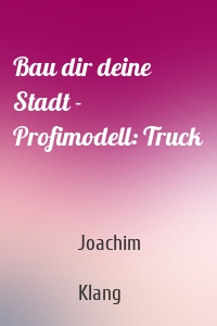 Bau dir deine Stadt - Profimodell: Truck