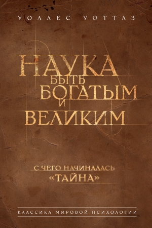 Обложка книги «Наука быть богатым и великим» — Уоллес Уоттлз