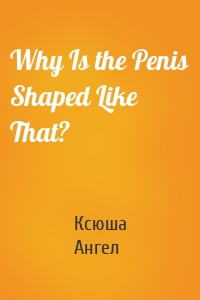 Why Is the Penis Shaped Like That?