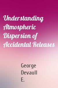 Understanding Atmospheric Dispersion of Accidental Releases