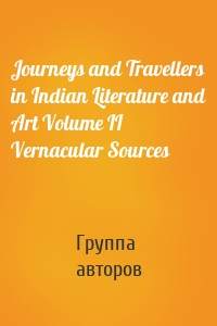 Journeys and Travellers in Indian Literature and Art Volume II Vernacular Sources