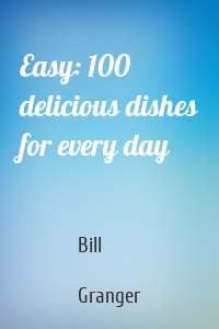 Easy: 100 delicious dishes for every day