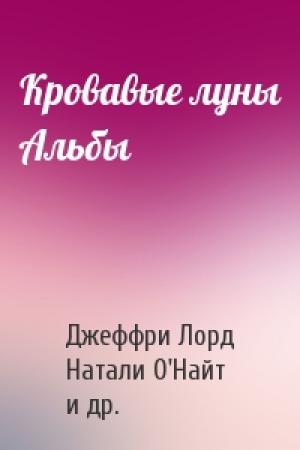 Обложка книги «Кровавые луны Альбы» — Джеффри Лорд, Натали О'Найт, Кристофер Грант