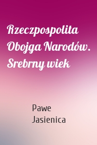 Rzeczpospolita Obojga Narodów. Srebrny wiek