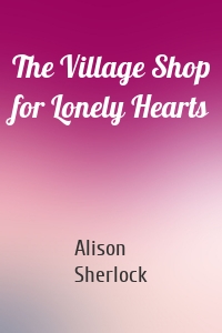 The Village Shop for Lonely Hearts