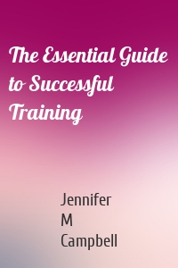 The Essential Guide to Successful Training