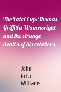 The Fatal Cup: Thomas Griffiths Wainewright and the strange deaths of his relations