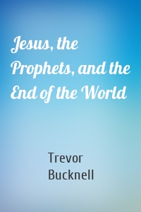 Jesus, the Prophets, and the End of the World