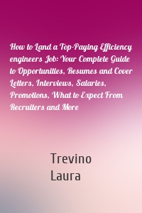 How to Land a Top-Paying Efficiency engineers Job: Your Complete Guide to Opportunities, Resumes and Cover Letters, Interviews, Salaries, Promotions, What to Expect From Recruiters and More