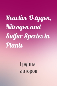 Reactive Oxygen, Nitrogen and Sulfur Species in Plants