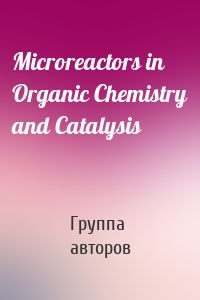 Microreactors in Organic Chemistry and Catalysis