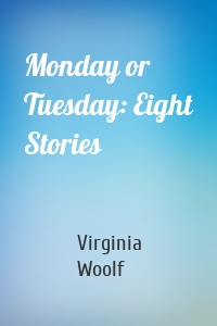 Monday or Tuesday: Eight Stories