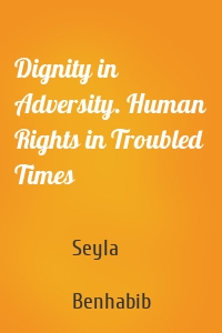 Dignity in Adversity. Human Rights in Troubled Times