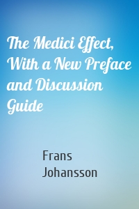 The Medici Effect, With a New Preface and Discussion Guide
