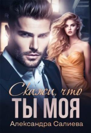 Обложка книги «Скажи, что ты моя (СИ)» — Александра Салиева