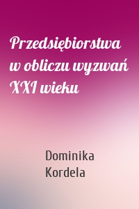 Przedsiębiorstwa w obliczu wyzwań XXI wieku